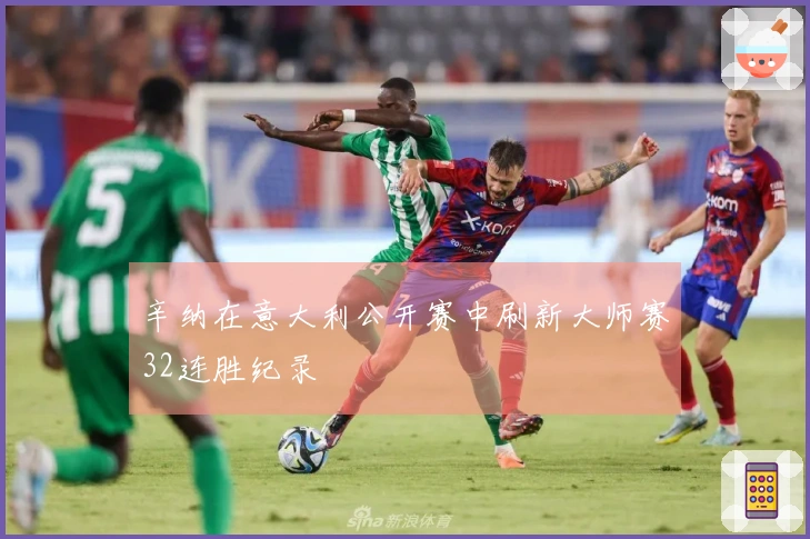 辛纳在意大利公开赛中刷新大师赛32连胜纪录